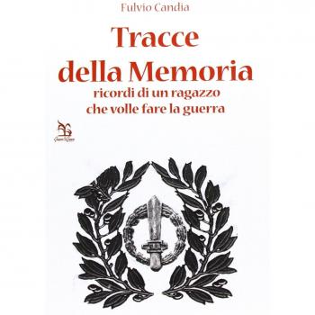 Tracce della Memoria. Ricordi di un ragazzo che volle fare la guerra