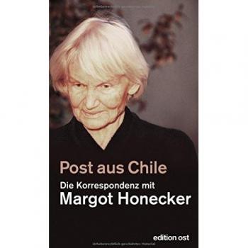 Frank Schumann Post Aus Chile: Die Korrespondenz Mit Margot Honecker (Edition Ost)