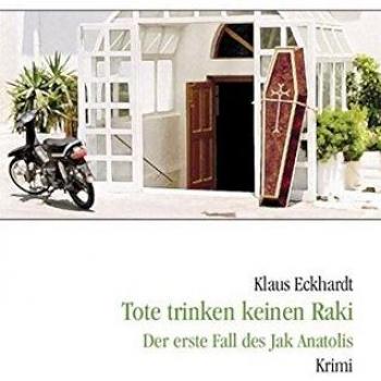 Klaus Eckhardt Tote Trinken Keinen Raki: Der Erste Fall Des Jak Anatolis