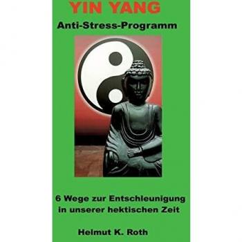 Yin Yang Anti-Stress-Programm: 6 Wege zur Entschleunigung in unserer hektischen Zeit