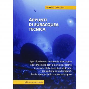 Appunti di subcquea tecnica. Approfondimenti mirati sulle attrezzature e sulle tecniche dell'immersione sportiva in miscela