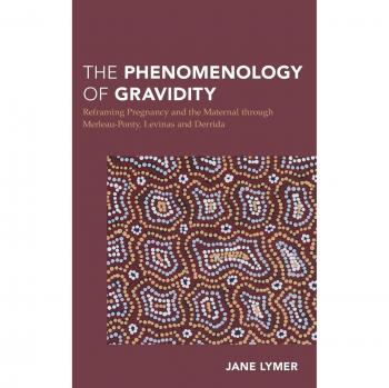 Phenomenology of Gravidity: Reframing Pregnancy and the Maternal Through Merleau-Ponty, Levinas and Derrida
