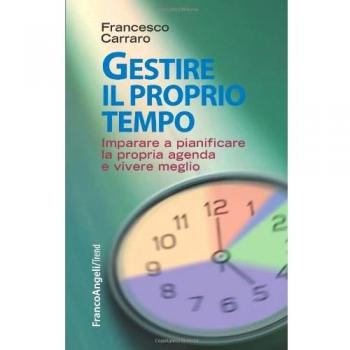 Gestire il proprio tempo. Imparare a pianificare la propria agenda e vivere meglio