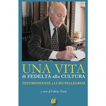 Una vita di fedeltà alla cultura. Testimonianze a Luigi Pellegrini