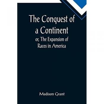 Grant, Madison: The Conquest of a Continent; or, The Expansion of Races in America