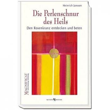 Heinrich Janssen Die Perlenschnur Des Heils: Den Rosenkranz Entdecken Und Beten