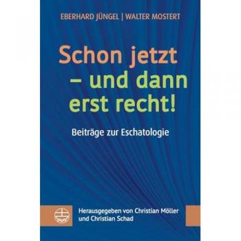 Schon jetzt – und dann erst recht!: Beiträge zur Eschatologie. Vorlesungen – Vorträge – Predigten