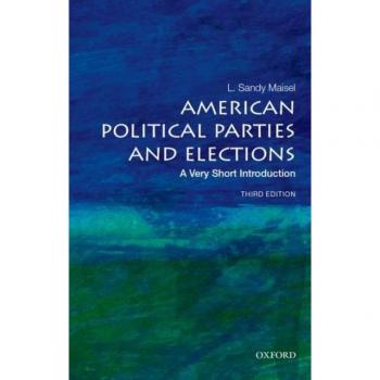 Maisel, L. Sandy American Political Parties And Elections: A Very Short Introduction (Very Short Introductions)