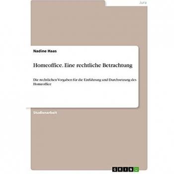 Homeoffice. Eine rechtliche Betrachtung: Die rechtlichen Vorgaben für die Einführung und Durchsetzung des Homeoffice