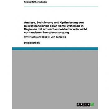 Analyse, evaluierung und optimierung von mikrofinanzierten solar home systemen in regionen mit schwach entwickelter oder nicht vorhandener energieversorgung.