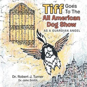 Tiff Goes to the All  American Dog Show: As a Guardian Angel