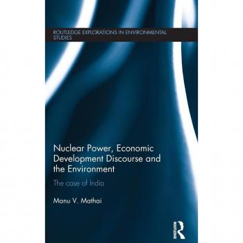 Nuclear Power, Economic Development Discourse And The Environment: The Case Of India (Routledge Explorations In Environmental Studies) (Hardcover)