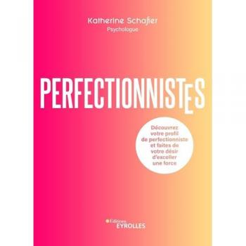 Perfectionnistes: Découvrez votre profil de perfectionniste et faites de votre désir d'exceller une force