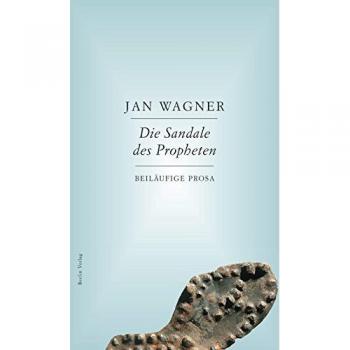 Jan Wagner Die Sandale Des Propheten: Beiläufige Prosa