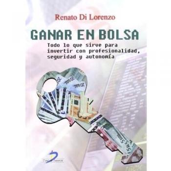 Ganar en Bolsa: Todo lo que sirve para invertir con profesionalidad, seguridad y autonomía (Tapa blanda).