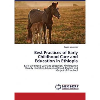 Best Practices of Early Childhood Care and Education in Ethiopia: Early Childhood Care and Education, Kindergarten Quality Education,Educational Input, Process and Output of Preschool