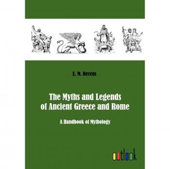 The Myths and Legends of Ancient Greece and Rome: A Handbook of Mythology