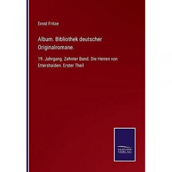 Album. Bibliothek deutscher Originalromane.: 19. Jahrgang. Zehnter Band. Die Herren von Ettershaiden. Erster Theil