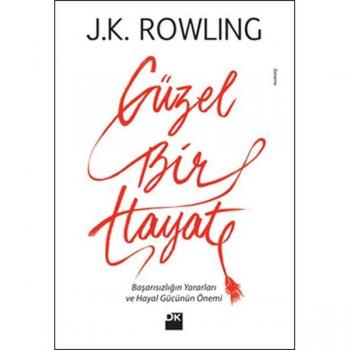 Rowling, J. K. Güzel Bir Hayat: Basarisizligin Yararlari Ve Hayal Gücünün Önemi: Başarısızlığın Yararları Ve Hayal Gücünün Önemi