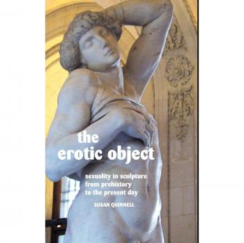 The Erotic Object: Sexuality in Sculpture from Prehistory to the Present Day