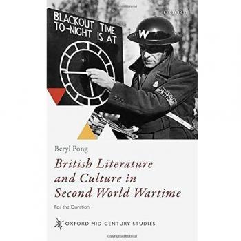 British Literature and Culture in Second World Wartime: For the Duration (Oxford Mid-century Studies)