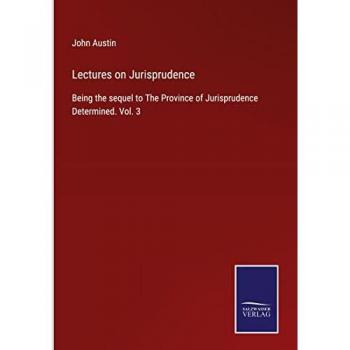 Lectures on Jurisprudence: Being the sequel to The Province of Jurisprudence Determined. Vol. 3