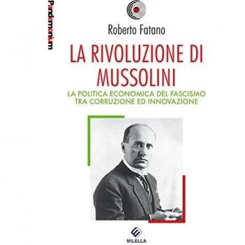 La rivoluzione di Mussolini. La politica economica del fascismo tra corruzione ed innovazione