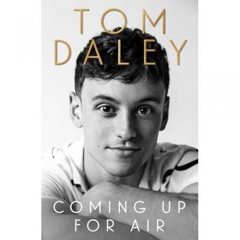 Tom Daley Coming Up For Air: 2021’s Inspiring New Autobiography And Sunday Times Bestseller, From The Award-Winning Olympic Diver And British Sports Personality