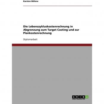 Die Lebenszykluskostenrechnung in Abgrenzung zum Target Costing und zur Plankostenrechnung