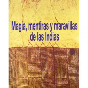 Magia, mentiras y maravillas de las Indias