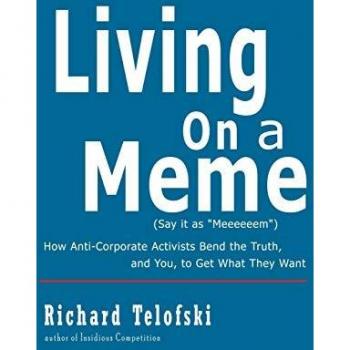 Living on A Meme: How Anti-Corporate Activists Bend the Truth, and You, to Get What They Want