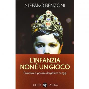 L'infanzia non è un gioco. Paradossi e ipocrisie dei genitori di oggi