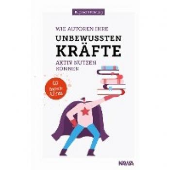Wie Autoren ihre unbewussten Kräfte aktiv nutzen können: Ein Motivations-Ratgeber (Ratgeber für Autoren)