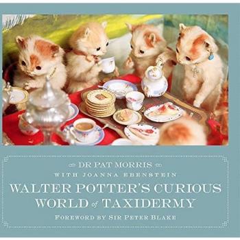 Walter Potters Curious World of Taxidermy by Dr Pat Morris