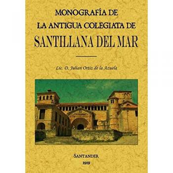 Monografía de la antigua Colegiata de Santillana del Mar
