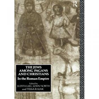 The Jews Among Pagans and Christians in the Roman Empire by Judith Lieu