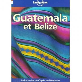 Lonely Planet Guatemala Et Belize (Lonely Planet Travel Guides French Edition)