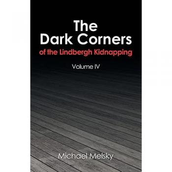 The Dark Corners of the Lindbergh Kidnapping: Volume IV