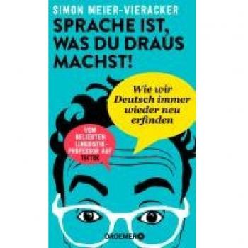 Sprache ist, was du draus machst!: Wie wir Deutsch immer wieder neu erfinden | Verblüffende und spannende Fakten zur Deutschen Sprache