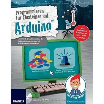 Der kleine Hacker: Programmieren für Einsteiger mit ArduinoTM | Spielerisch Grundkenntnisse der Elektronik erwerben und mit ArduBlock programmieren | Inklusive ArduBlock auf CD-ROM