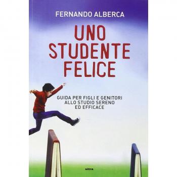 Uno studente felice. Guida per figli e genitori allo studio sereno ed efficace
