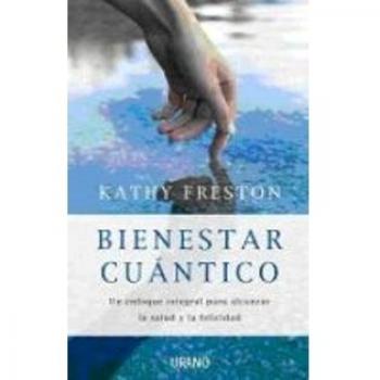Bienestar cuántico. Un enfoque integral para alcanzar la salud y la felicidad