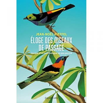 Jean-Noël Rieffel Éloge Des Oiseaux De Passage: Journal D'Un Ornithologue Un Peu Perché