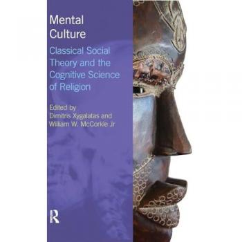 Mental Culture: Classical Social Theory and the Cognitive Science of Religion (Religion, Cognition and Culture)