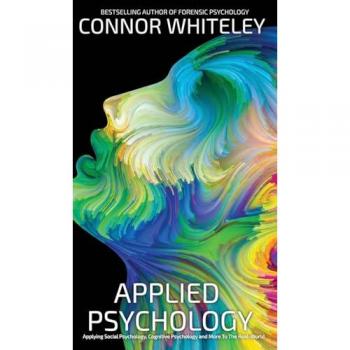 Applied Psychology: Applying Social Psychology, Cognitive Psychology And More To Real-World Problems (Introductory)