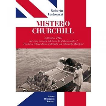 Mistero Churchill. Settembre 1945: che cosa cercava sul Lario lo statista inglese? Perché si celava dietro l'identità del col. Warden?