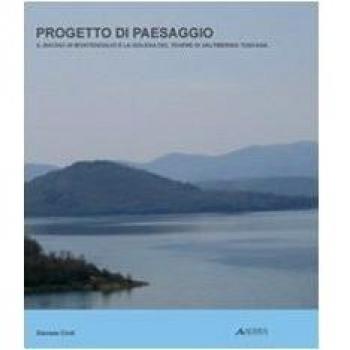 Progetto di paesaggio. Il bacino di Montedoglio e la golena del Tevere in Valtiberina toscana