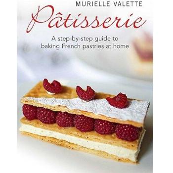 Patisserie: A Step-by-step Guide to Baking French Pastries at Home