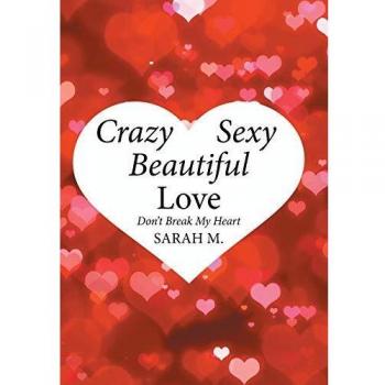 M., Sarah: Crazy, Sexy, Beautiful Love