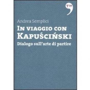 In viaggio con Kapuscinski. Dialogo sull'arte di partire